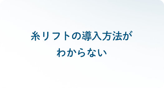 糸リフトの導入方法がわからない